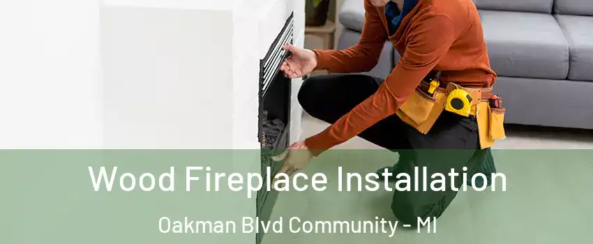 Wood Fireplace Installation Oakman Blvd Community - MI