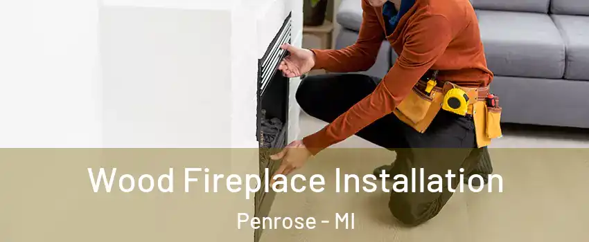 Wood Fireplace Installation Penrose - MI