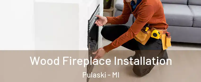 Wood Fireplace Installation Pulaski - MI