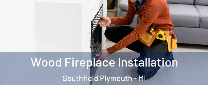 Wood Fireplace Installation Southfield Plymouth - MI