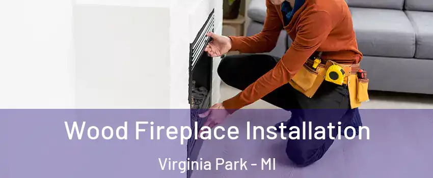 Wood Fireplace Installation Virginia Park - MI