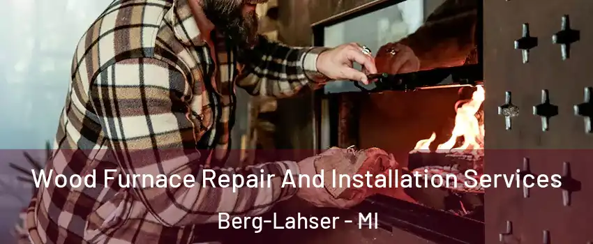 Wood Furnace Repair And Installation Services Berg-Lahser - MI