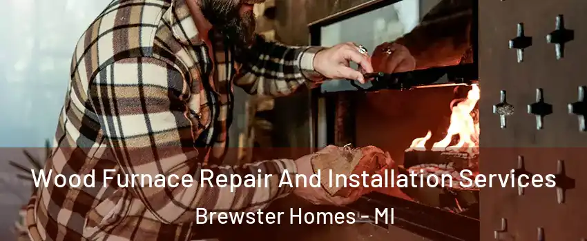 Wood Furnace Repair And Installation Services Brewster Homes - MI