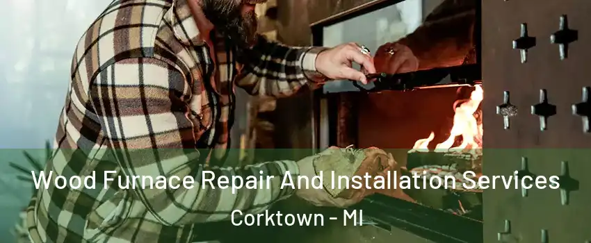 Wood Furnace Repair And Installation Services Corktown - MI