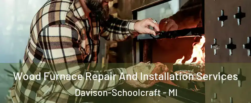 Wood Furnace Repair And Installation Services Davison-Schoolcraft - MI