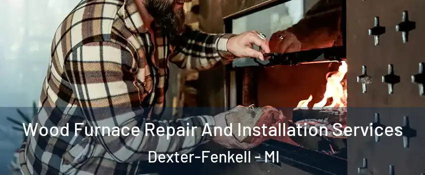 Wood Furnace Repair And Installation Services Dexter-Fenkell - MI