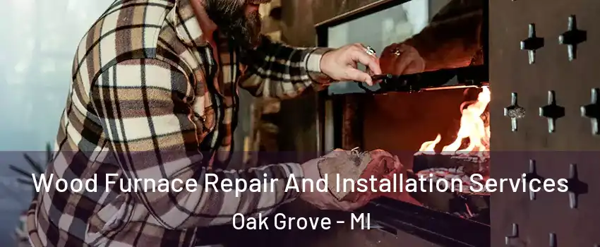 Wood Furnace Repair And Installation Services Oak Grove - MI