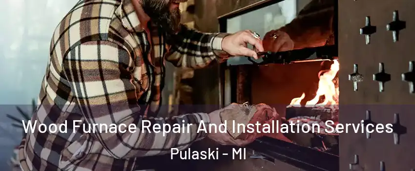 Wood Furnace Repair And Installation Services Pulaski - MI