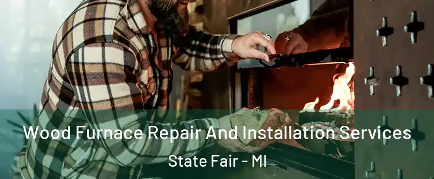 Wood Furnace Repair And Installation Services State Fair - MI