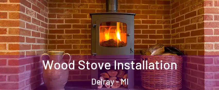 Wood Stove Installation Delray - MI