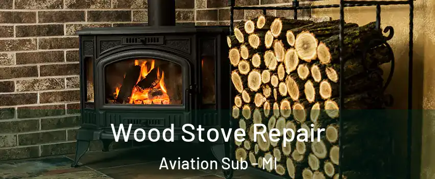 Wood Stove Repair Aviation Sub - MI